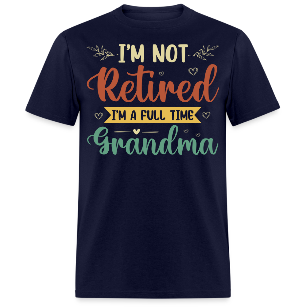 I'M NOT RETIRED I'M A FULL TIME GRANDMA UNISEX SHIRT