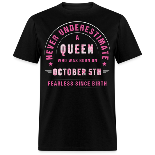 NEVER UNDERESTIMATE A QUEEN WHO WAS BORN ON OCTOBER 5TH UNISEX SHIRT