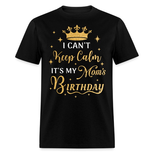 I CAN'T KEEP CALM IT'S MY MOM'S BIRTHDAY UNISEX SHIRT