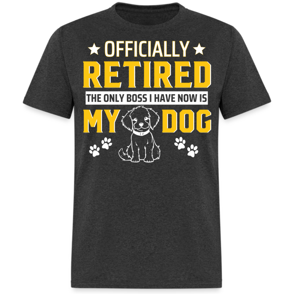 OFFICIAL RETIRED THE ONLY BOSS I HAVE NOW IS MY DOG UNISEX SHIRT