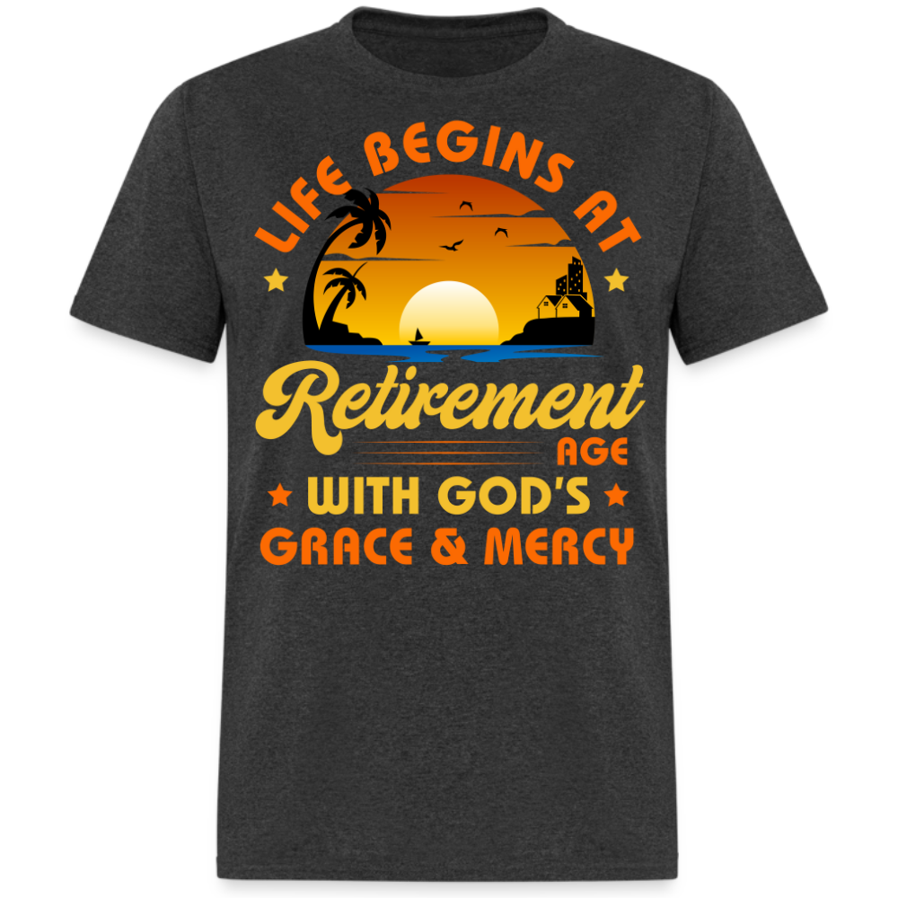 LIFE BEGINS AT RETIREMENT AGE WITH GOD'S GRACE & MERCY UNISEX SHIRT