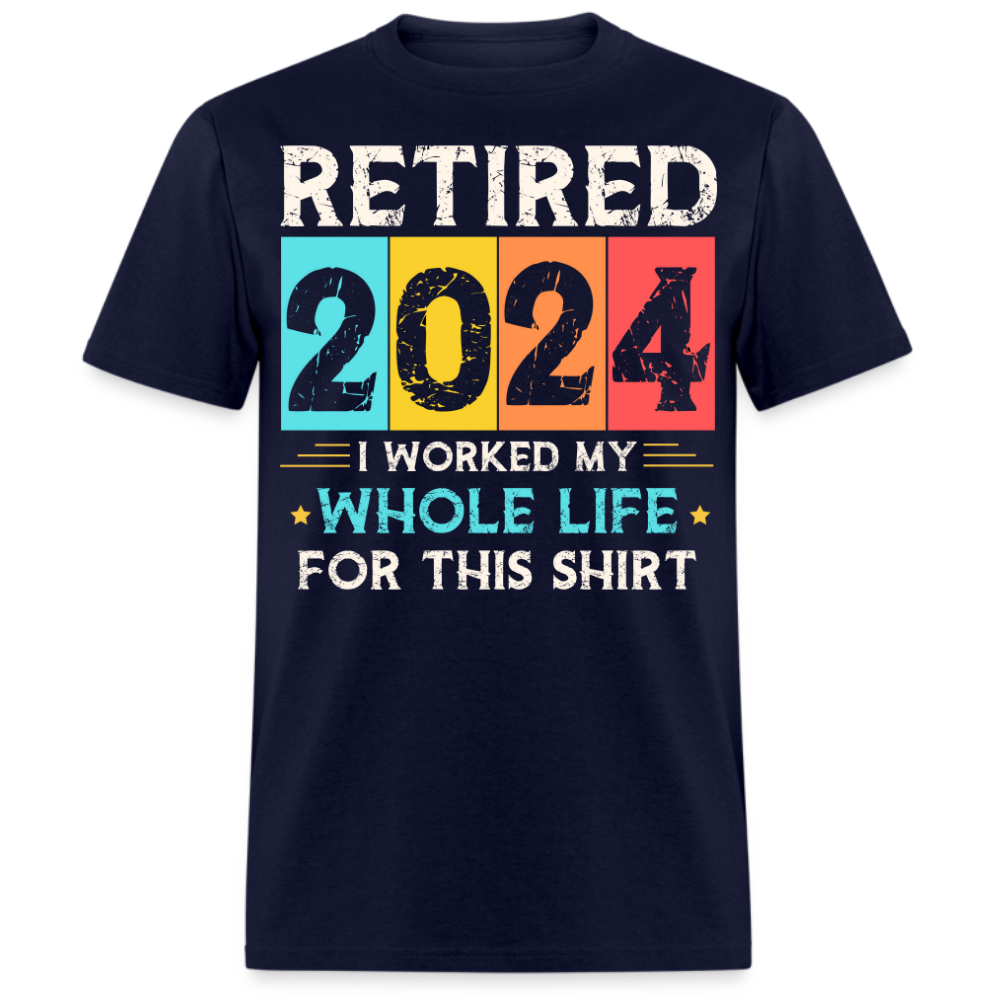 RETIRED 2024 I WORKED MY WHOLE LIFE FOR THIS SHIRT