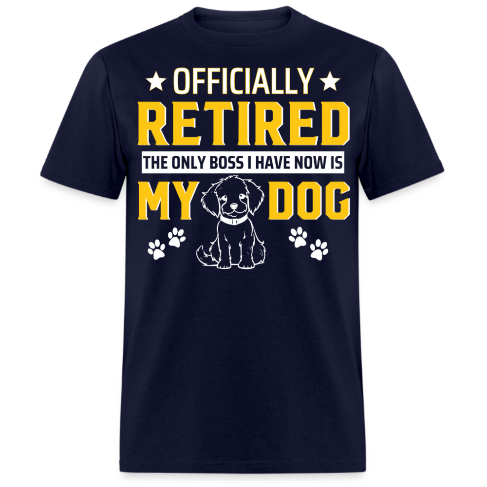 OFFICIAL RETIRED THE ONLY BOSS I HAVE NOW IS MY DOG UNISEX SHIRT