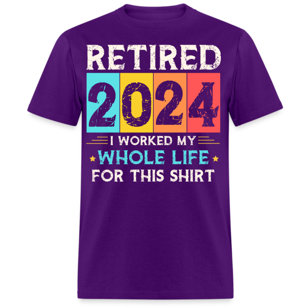 RETIRED 2024 I WORKED MY WHOLE LIFE FOR THIS SHIRT