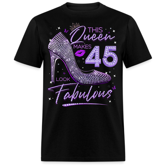 THIS QUEEN MAKES 45 LOOK FABULOUS UNISEX SHIRT