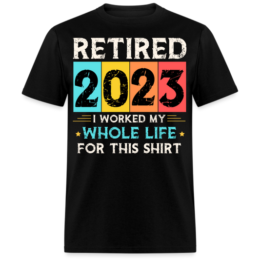 RETIRED 2023 I WORKED MY WHOLE LIFE FOR THIS UNISEX SHIRT