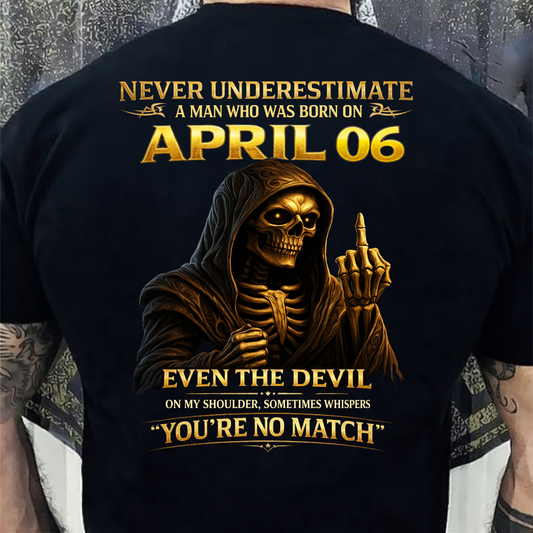NEVER UNDERESTIMATE A MAN WHO WAS BORN ON APRIL 6TH (BACK PRINT) SHIRT