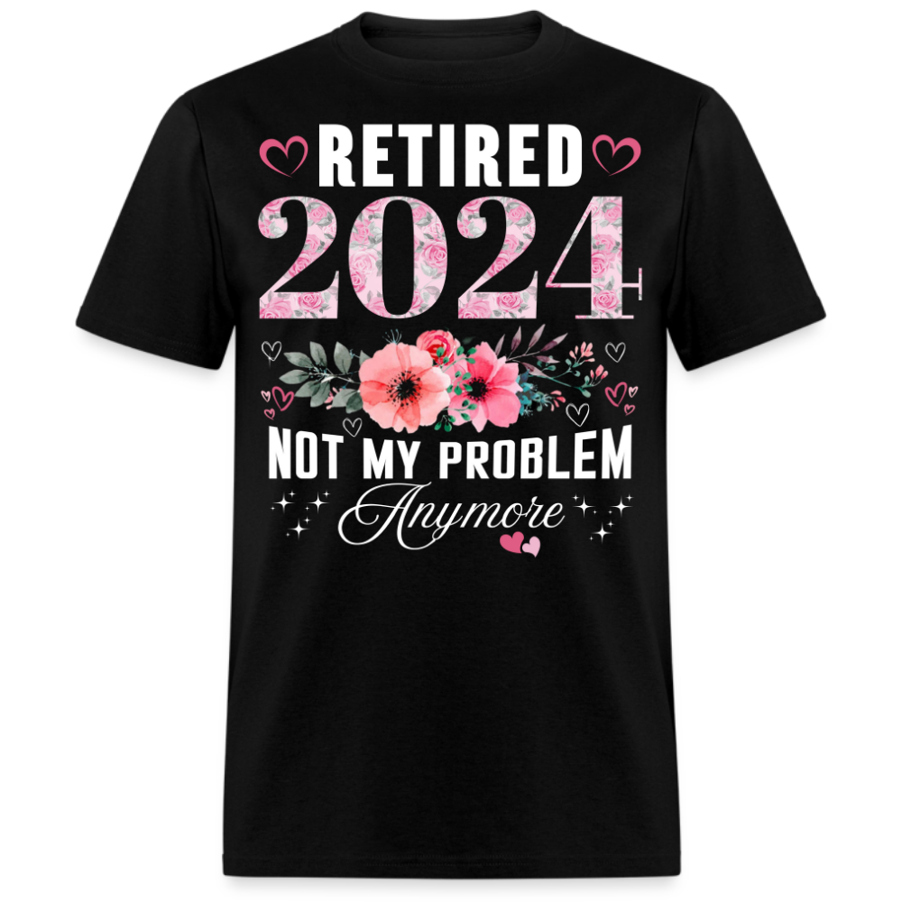 RETIRED 2024 NOT MY PROBLEM ANYMORE UNISEX SHIRT