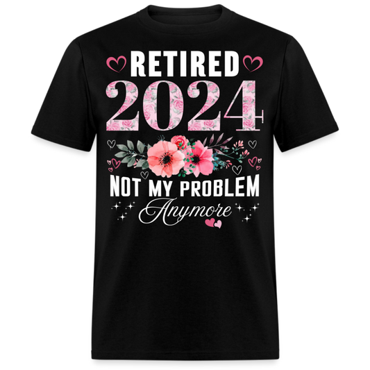 RETIRED 2024 NOT MY PROBLEM ANYMORE UNISEX SHIRT