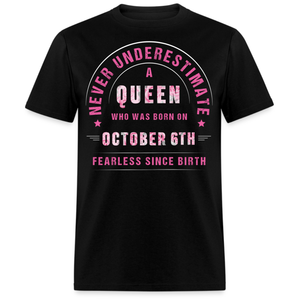 NEVER UNDERESTIMATE A QUEEN WHO WAS BORN ON OCTOBER 6TH UNISEX SHIRT