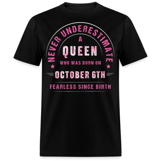 NEVER UNDERESTIMATE A QUEEN WHO WAS BORN ON OCTOBER 6TH UNISEX SHIRT