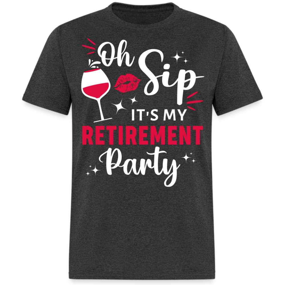 OH, SIP IT'S MY RETIREMENT PARTY UNISEX SHIRT