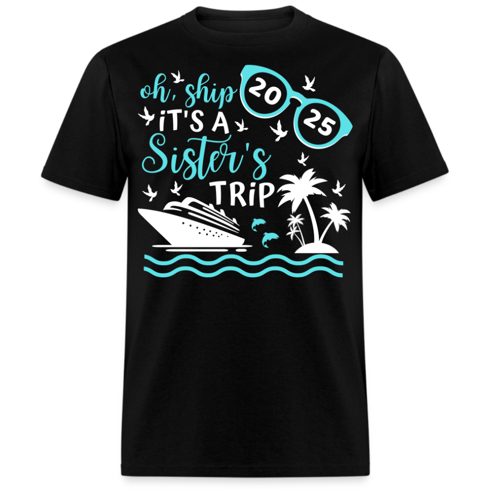 OH SHIP IT'S A SISTER'S TRIP 2025 UNISEX SHIRT