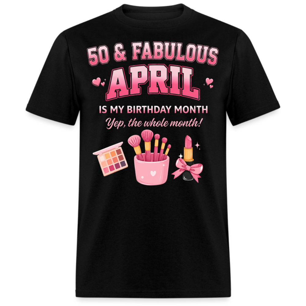 50 & FABULOUS, APRIL IS MY BIRTHDAY MONTH UNISEX SHIRT