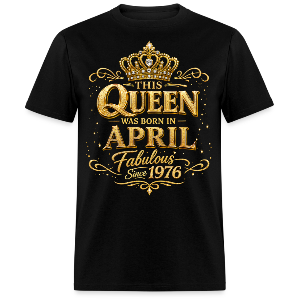 THIS QUEEN WAS BORN IN APRIL FABULOUS SINCE 1976 UNISEX SHIRT