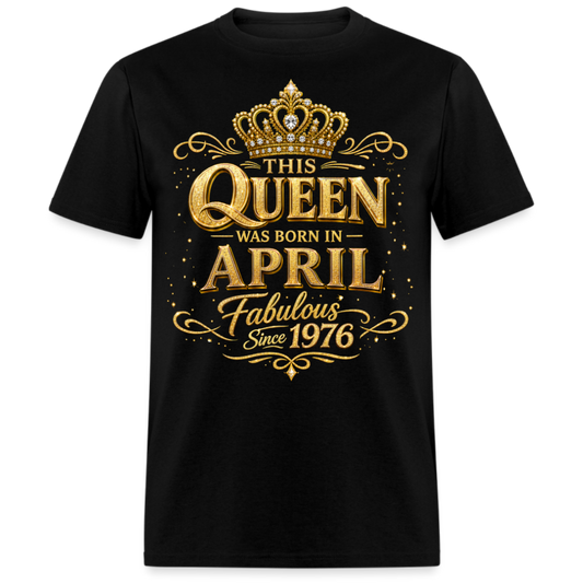 THIS QUEEN WAS BORN IN APRIL FABULOUS SINCE 1976 UNISEX SHIRT
