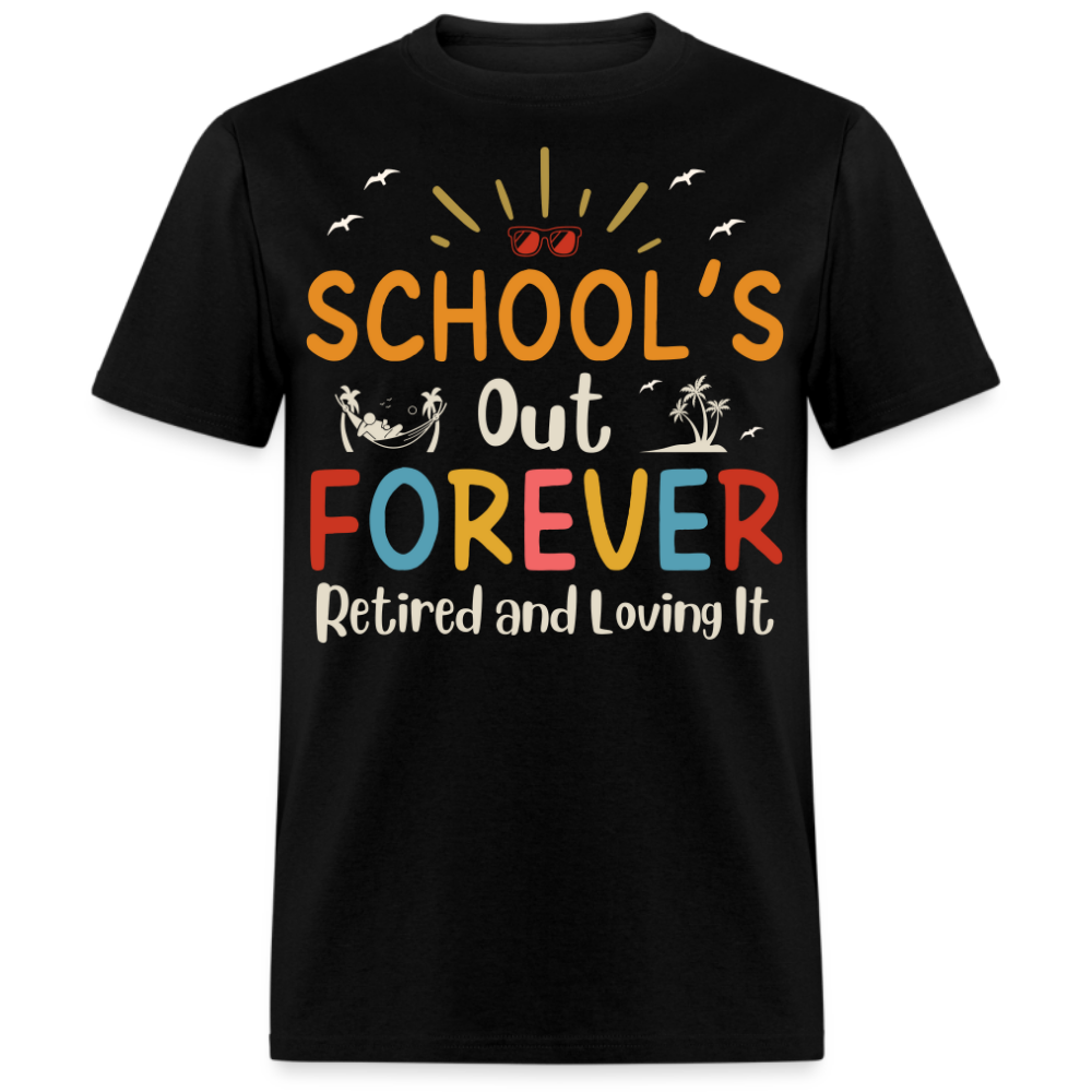 SCHOOL'S OUT FOREVER RETIRED AND LOVING IT UNISEX SHIRT