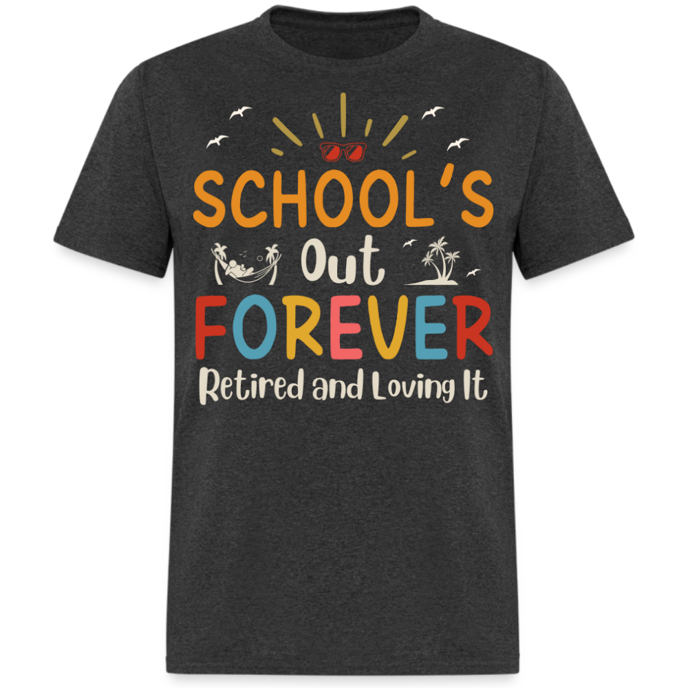 SCHOOL'S OUT FOREVER RETIRED AND LOVING IT UNISEX SHIRT