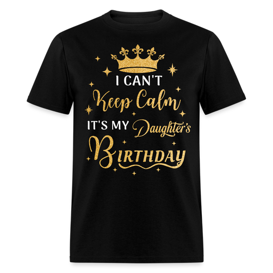 I CAN'T KEEP CALM IT'S MY DAUGHTER'S BIRTHDAY UNISEX SHIRT