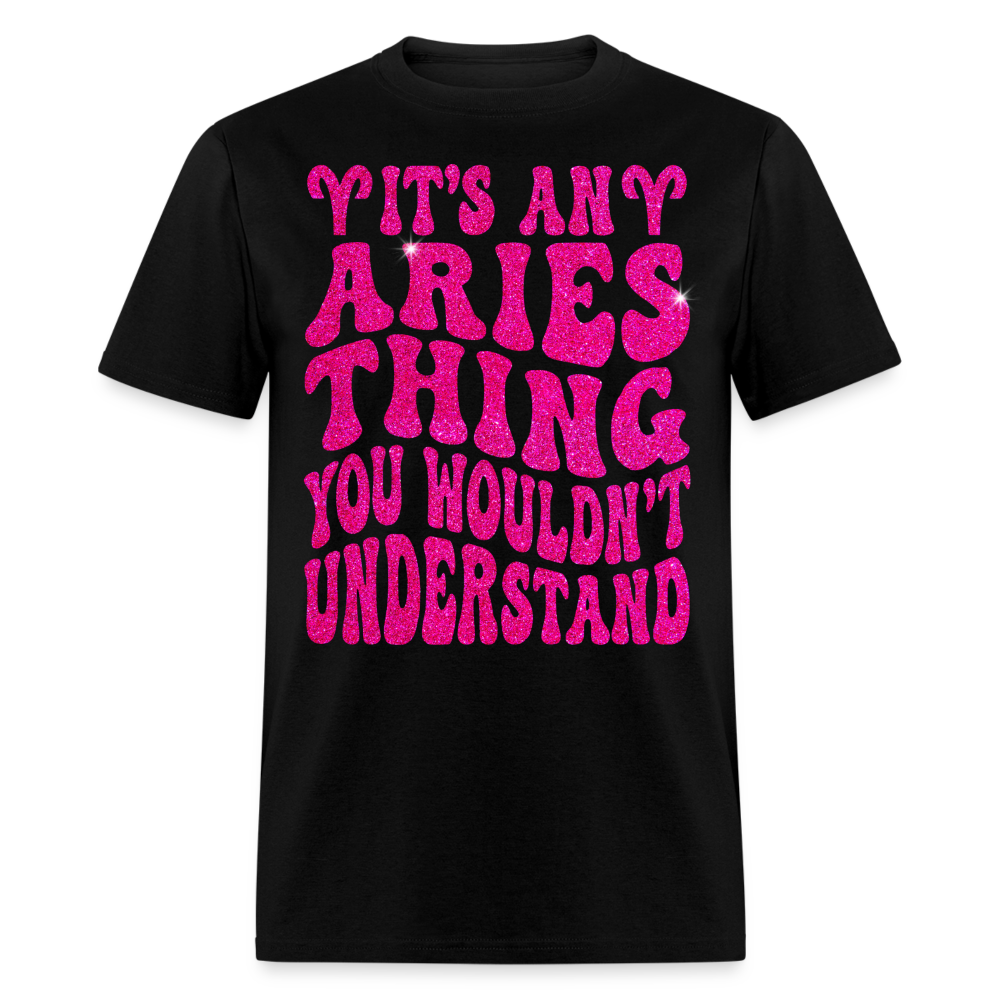 IT'S AN ARIES THING YOU WOULDN'T UNDERSTAND UNISEX T-SHIRT