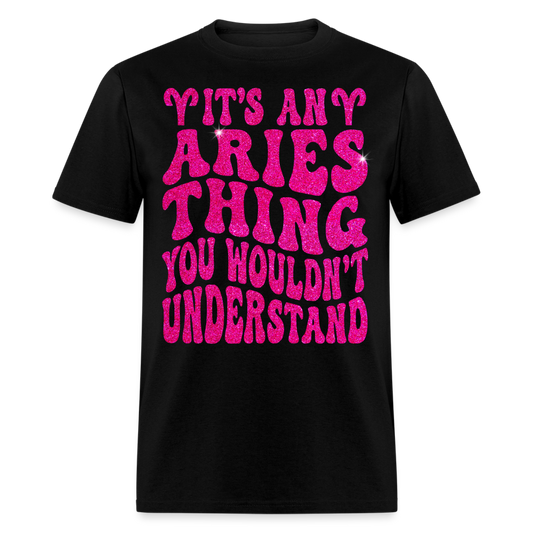 IT'S AN ARIES THING YOU WOULDN'T UNDERSTAND UNISEX T-SHIRT