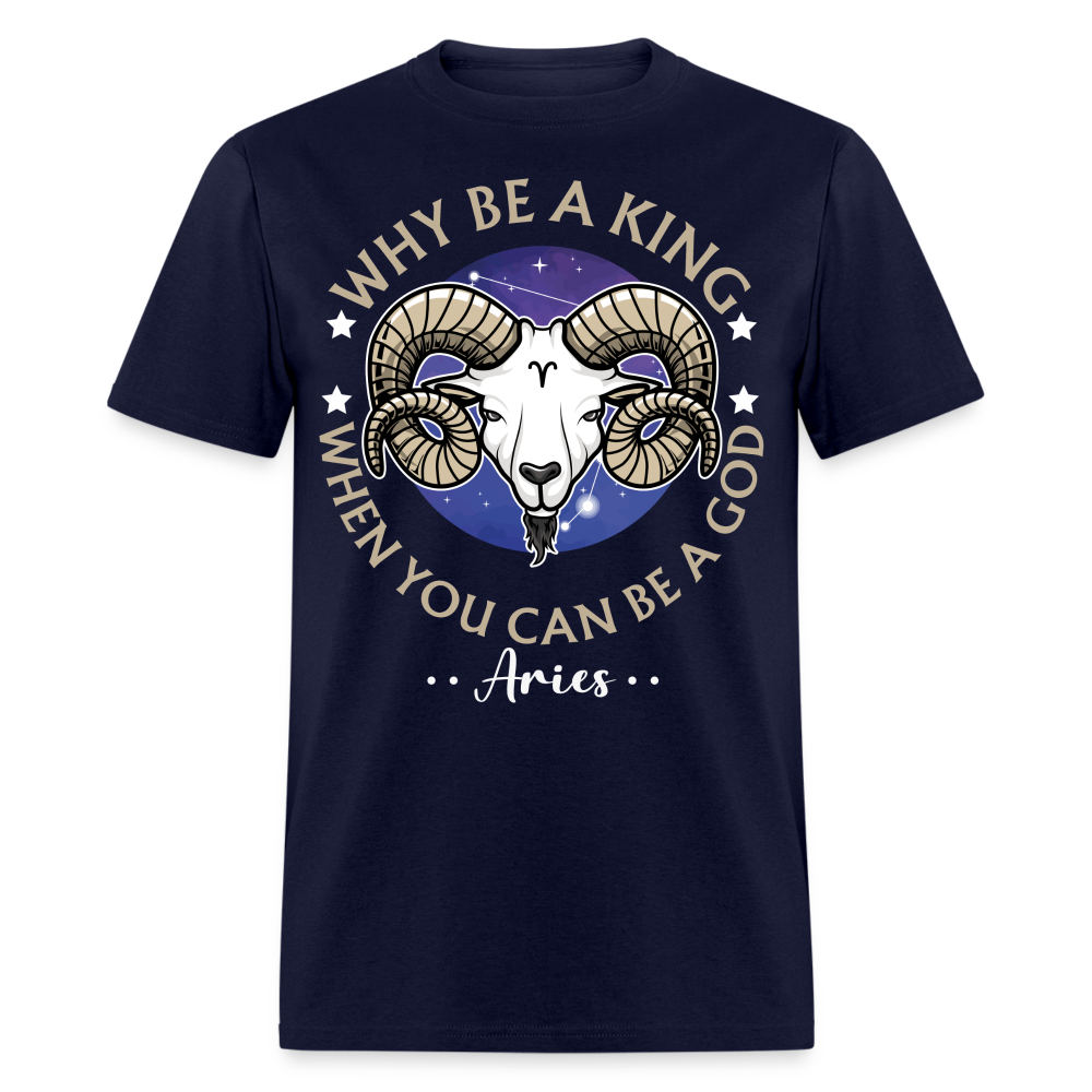 WHY BE A KING WHEN YOU CAN BE A GOD ARIES UNISEX T-SHIRT