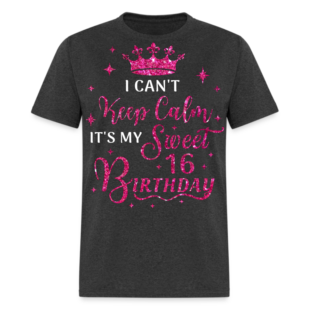 I CAN'T KEEP CALM IT'S MY SWEET 16 BIRTHDAY UNISEX SHIRT