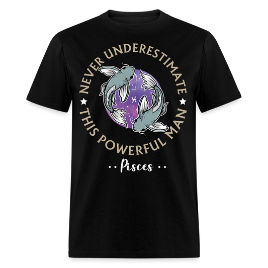 NEVER UNDERESTIMATE THIS POWERFUL MAN PISCES UNISEX T-SHIRT