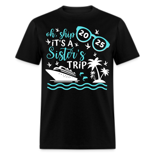 OH SHIP IT'S A SISTER'S TRIP 2025 UNISEX SHIRT