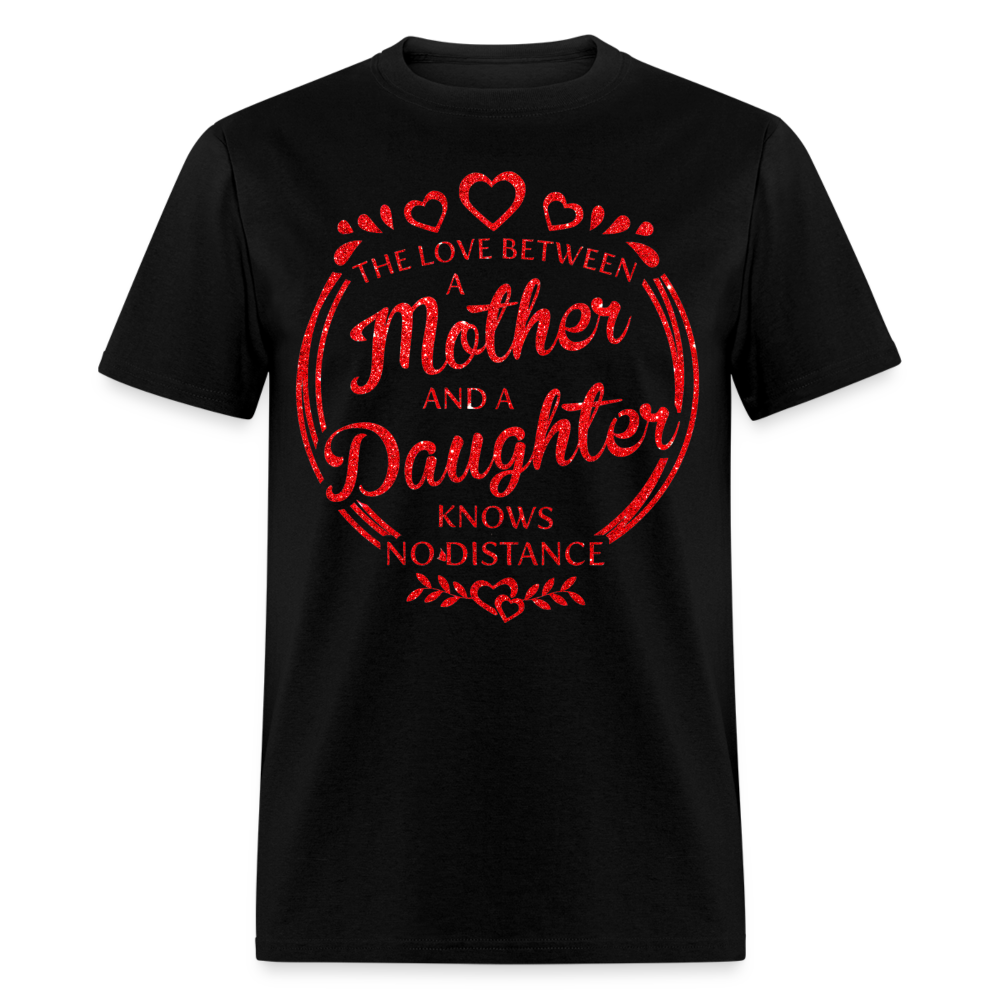 THE LOVE BETWEEN A MOTHER AND A DAUGHTER KNOWS NO DISTANCE UNISEX SHIRT