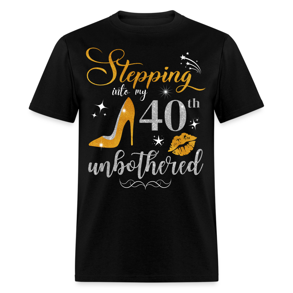 STEPPING INTO 40 UNBOTHERED UNISEX SHIRT - black