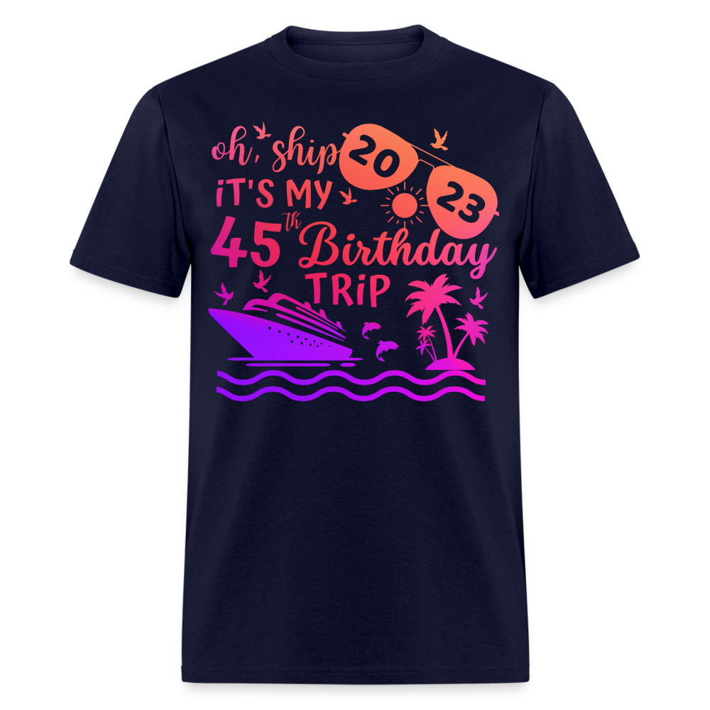 OH, SHIP IT'S MY 45TH BIRTHDAY TRIP 2023 SHIRT - navy