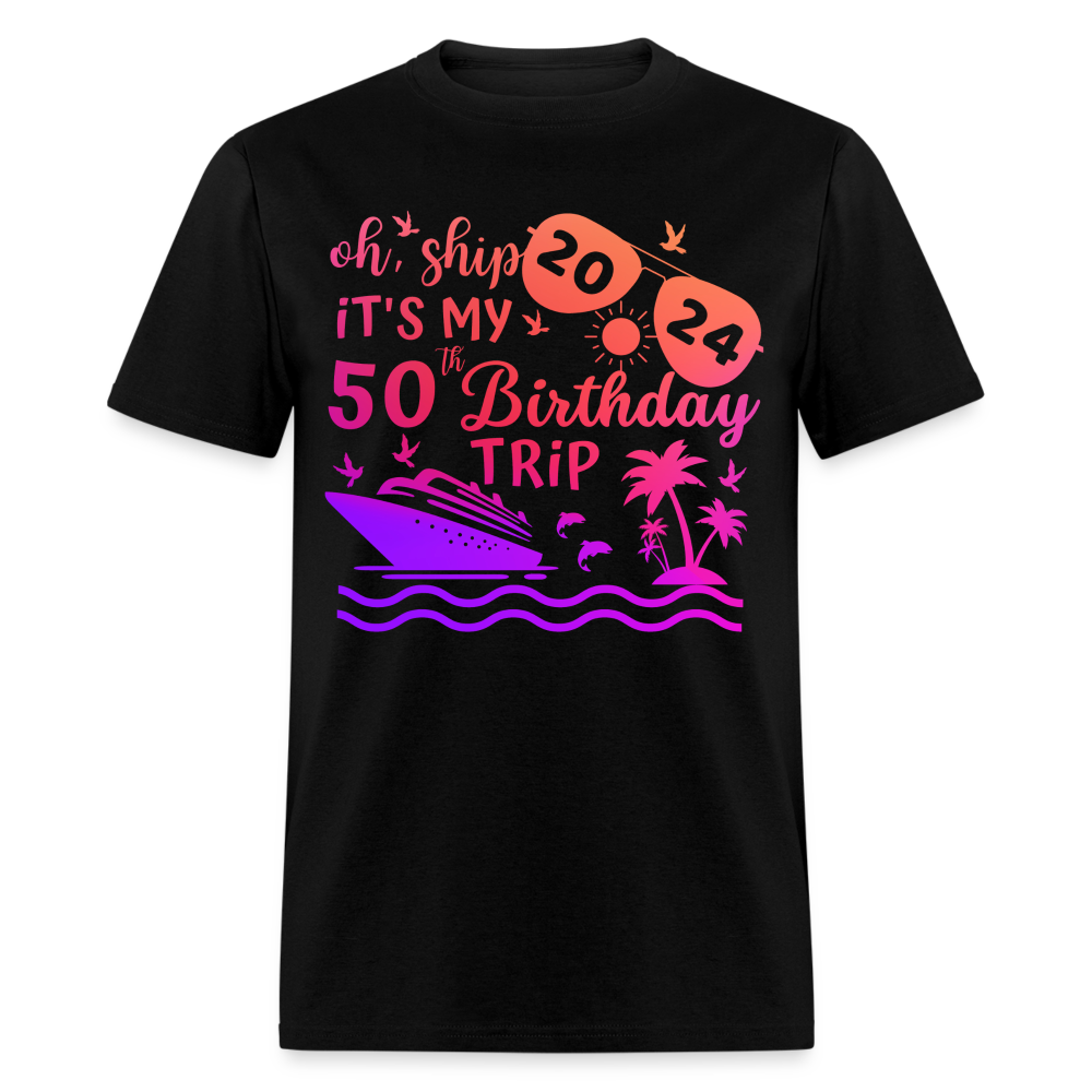 OH, SHIP IT'S MY 50TH BIRTHDAY TRIP 2024 SHIRT - black