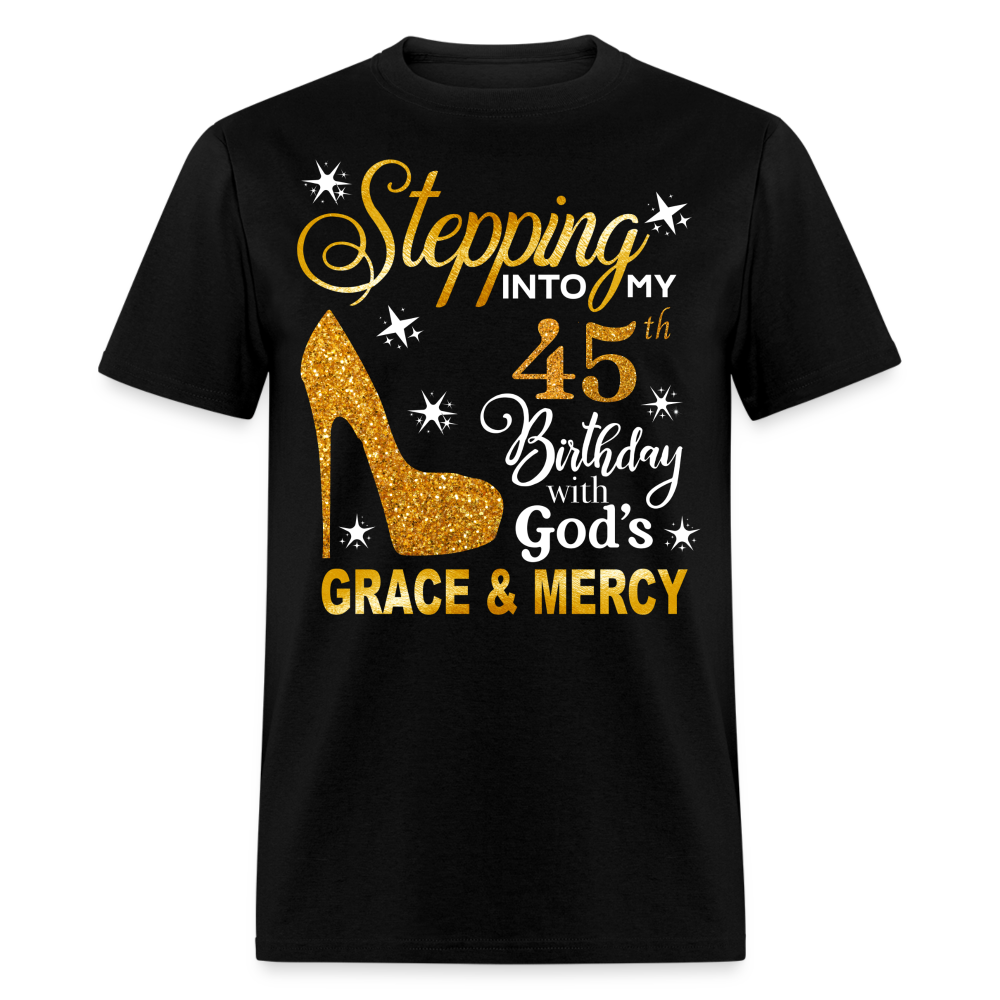 STEPPING INTO MY 45TH BIRTHDAY WITH GOD'S GRACE & MERCY UNISEX SHIRT - black